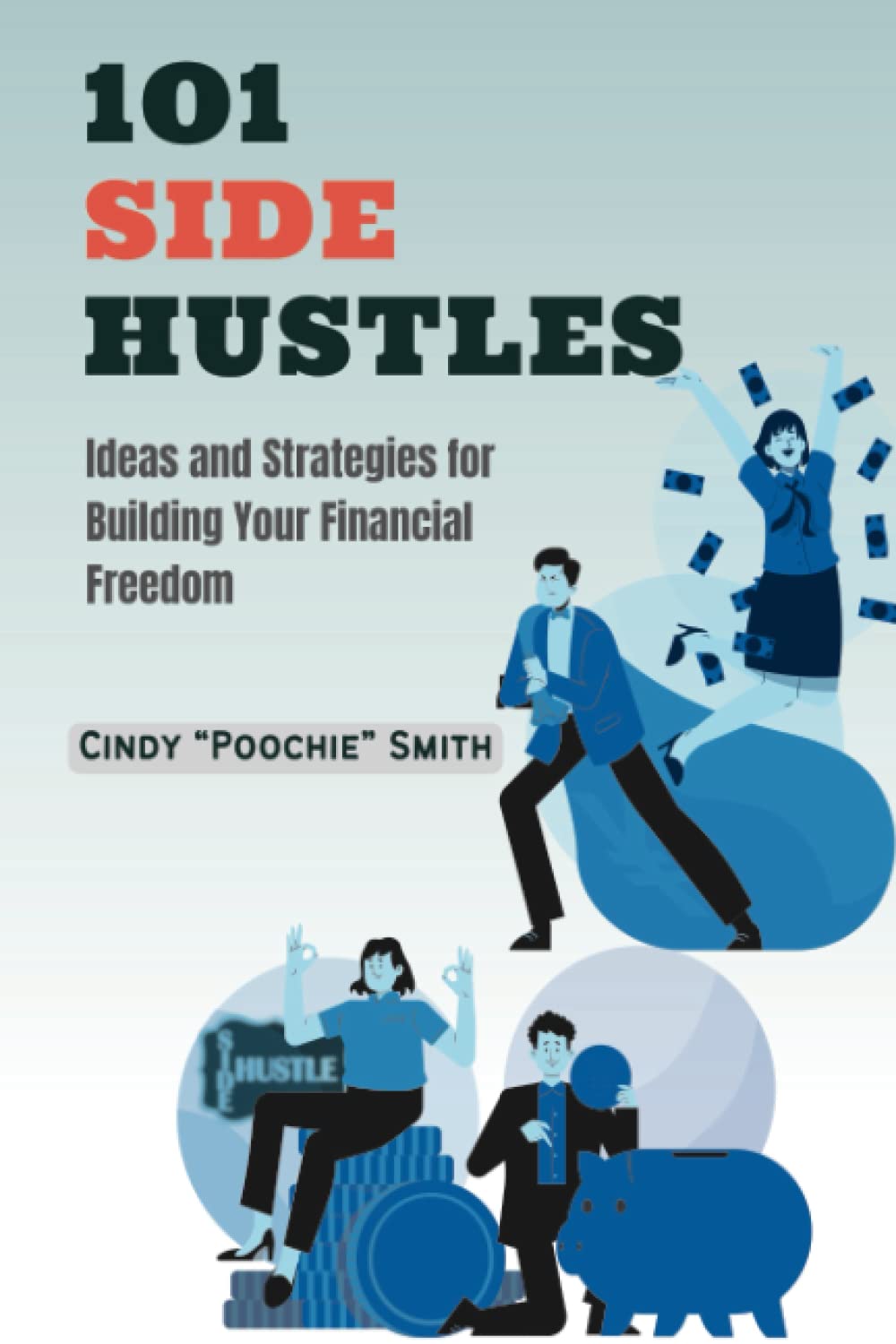 101 Side Hustles: Ideas and Strategies for Building Your Financial Freedom (Making Money Online)